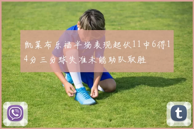 凯莱布乐福半场表现起伏11中6得14分三分球失准未能助队取胜