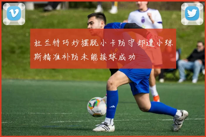 杜兰特巧妙摆脱小卡防守却遭小琼斯精准补防未能接球成功